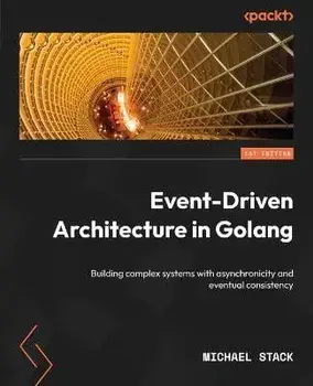 Event-Driven Architecture in Golang: Building complex systems with asynchronicity and eventual consistency, Paperback/Michael Stack