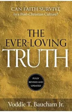 Ever-Loving Truth: Can Faith Thrive in a Post-Christian Culture? - Voddie T. Baucham