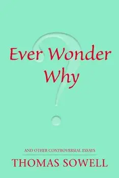 Ever Wonder Why?: And Other Controversial Essays, Paperback/Thomas Sowell