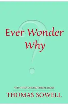 Ever Wonder Why?: And Other Controversial Essays - Thomas Sowell