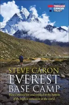 Everest Base Camp. How I trained for and trekked to the bottom of the highest mountain in the world., Paperback/Steve Caron