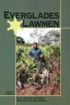 Everglades Lawmen: True Stories of Game Wardens in the Glades, Paperback/James T. Huffstodt
