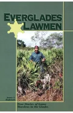Everglades Lawmen: True Stories of Game Wardens in the Glades - James T. Huffstodt