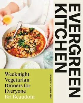 Evergreen Kitchen. Weeknight Vegetarian Dinners for Everyone, Hardback/Bri Beaudoin