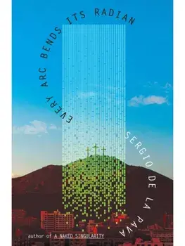 Every Arc Bends Its Radian, Paperback/Sergio De La Pava