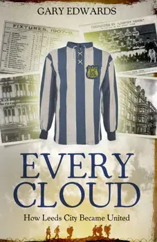 Every Cloud. The Story of How Leeds City Became Leeds United, Paperback/Gary Edwards