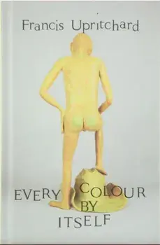 Every Colour by Itself - 2nd Edition, 2nd Size. 2 New edition, Hardback/Francis Upritchard