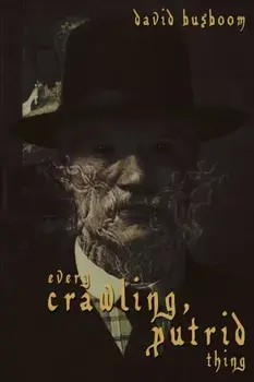 Every Crawling, Putrid Thing, Paperback/David Busboom