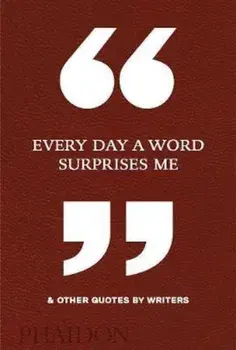 Every Day a Word Surprises Me & Other Quotes by Writers, Hardcover/***