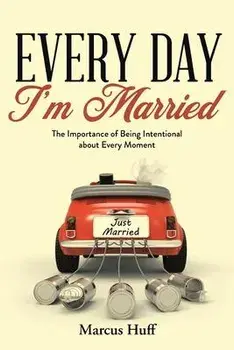 Every Day I'm Married: The Importance of Being Intentional about Every Moment, Paperback/Marcus Huff
