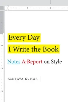 Every Day I Write the Book: Notes on Style, Paperback/Amitava Kumar