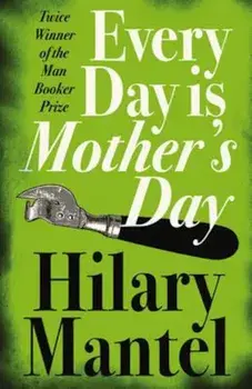 Every Day Is Mother's Day, Paperback/Hilary Mantel