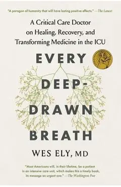 Every Deep-Drawn Breath: A Critical Care Doctor on Healing, Recovery, and Transforming Medicine in the ICU - Wes Ely