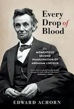 Every Drop of Blood: The Momentous Second Inauguration of Abraham Lincoln, Paperback/Edward Achorn
