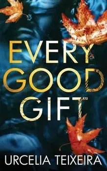 Every Good Gift: A Contemporary Christian Mystery and Suspense Novel, Paperback/Urcelia Teixeira