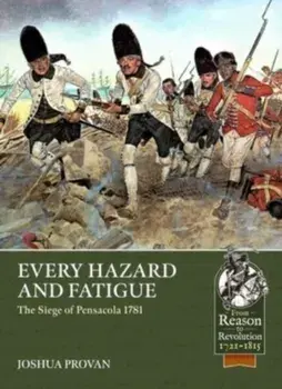 Every Hazard and Fatigue: The Siege of Pensacola, 1781, Paperback/Joshua Provan