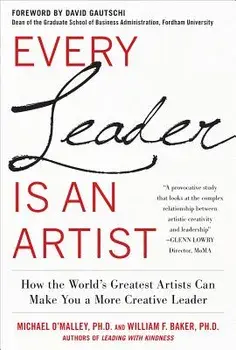Every Leader Is an Artist: How the World's Greatest Artists Can Make You a More Creative Leader, Hardcover/Michael O'Malley