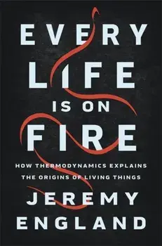 Every Life Is On Fire. How Thermodynamics Explains the Origins of Living Things, Hardback/Jeremy England