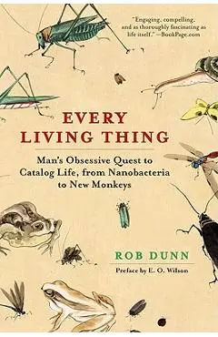 Every Living Thing: Man's Obsessive Quest to Catalog Life, from Nanobacteria to New Monkeys - Rob Dunn