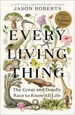 Every Living Thing: The Great and Deadly Race to Know All Life - Jason Roberts