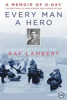 Every Man a Hero: A Memoir of D-Day, the First Wave at Omaha Beach, and a World at War, Paperback/Ray Lambert