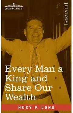 Every Man a King and Share Our Wealth: Two Huey Long Speeches - Huey P. Long