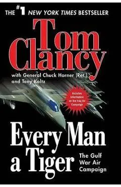 Every Man a Tiger: The Gulf War Air Campaign - Tom Clancy