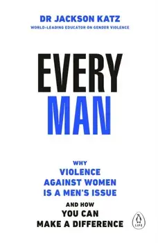 Every Man. Why Violence Against Women is a Men’s Issue, and How You Can Make a Difference, Paperback/Dr Jackson Katz