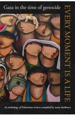Every Moment Is a Life: Gaza in the Time of Genocide - Susan Abulhawa