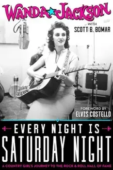Every Night Is Saturday Night: A Country Girl's Journey to the Rock & Roll Hall of Fame, Hardcover/Wanda Jackson