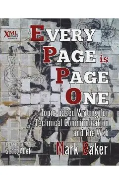 Every Page Is Page One: Topic-Based Writing for Technical Communication and the Web - Mark Baker