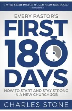 Every Pastor's First 180 Days: How to Start and Stay Strong in a New Church Job - Charles Stone