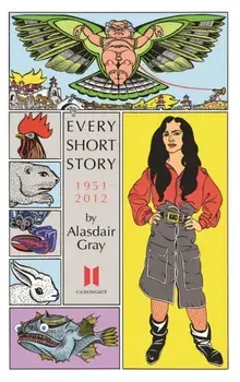 Every Short Story by Alasdair Gray 1951-2012, Paperback/Alasdair Gray