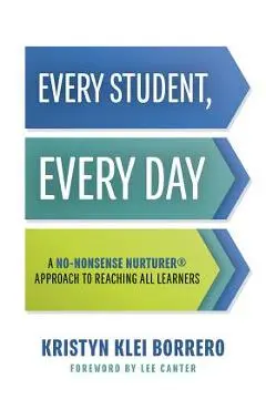 Every Student, Every Day: A No-Nonsense Nurturer(r) Approach to Reaching All Learners (No-Nonsense Behavior Management Strategies for the Classr - Kristyn Klei Borrero