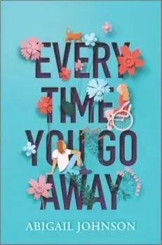 Every Time You Go Away. Original, Hardback/Abigail Johnson