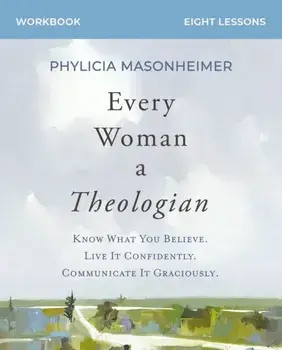 Every Woman a Theologian Workbook. Know What You Believe. Live It Confidently. Communicate It Graciously., Paperback/***