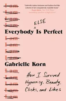Everybody (Else) Is Perfect: How I Survived Hypocrisy, Beauty, Clicks, and Likes, Paperback/Gabrielle Korn