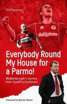 Everybody Round My House for a Parmo!. Middlesbrough's Journey from Cardiff to Eindhoven, Hardback/Phil Spencer