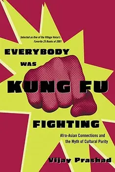 Everybody Was Kung Fu Fighting: Afro-Asian Connections and the Myth of Cultural Purity, Paperback/Vijay Prashad