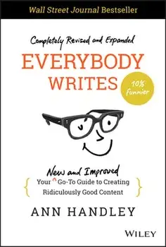 Everybody Writes - Your New and Improved Go-To Guide to Creating Ridiculously Good Content, 2nd Edition, Hardback/A Handley