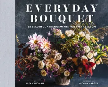 Everyday Bouquet. 52 Beautiful Arrangements for Every Season, Hardback/Alex Vaughan