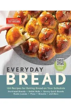 Everyday Bread: 100 Easy, Flexible Ways to Make Bread on Your Schedule - America's Test Kitchen
