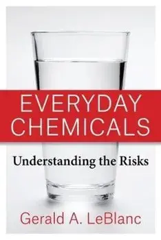 Everyday Chemicals. Understanding the Risks, Paperback/Gerald A. LeBlanc