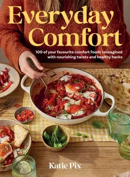 Everyday Comfort. 100 Balanced and Healthier Versions of All Your Favourite Comfort Food, Hardback/Katie Pix