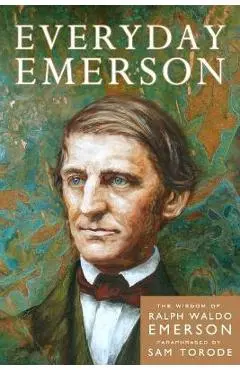 Everyday Emerson: The Wisdom of Ralph Waldo Emerson Paraphrased - Sam Torode