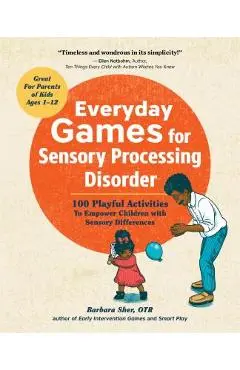 Everyday Games for Sensory Processing Disorder: 100 Playful Activities to Empower Children with Sensory Differences - Barbara Sher