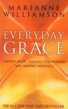 Everyday Grace. Having Hope, Finding Forgiveness And Making Miracles, Paperback/Marianne Williamson