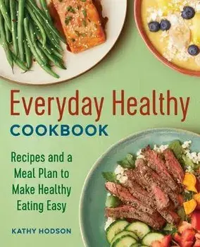 Everyday Healthy Cookbook: Recipes and a Meal Plan to Make Healthy Eating Easy, Paperback/Kathy Hodson