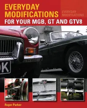 Everyday Modifications for Your MGB, GT and GTV8. How to Make Your Classic Car Easier to Live With and Enjoy, Paperback/Roger Parker