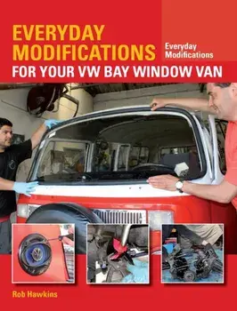 Everyday Modifications for Your VW Bay Window Van. How to Make Your Classic Van Easier to Live With and Enjoy, Paperback/Rob Hawkins